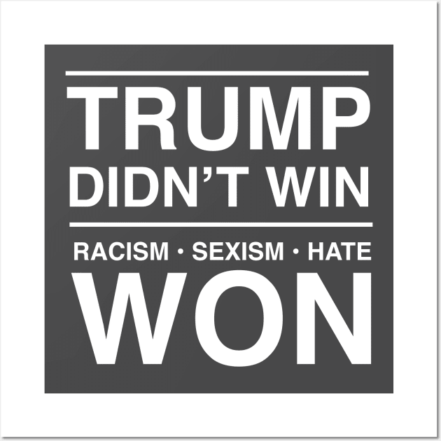 Trump Didn't Win. Racism. Sexism. Hate Won Wall Art by Blister